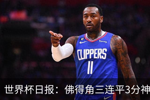 世界杯日报：佛得角三连平3分神奇出线 法西比皆头名晋级