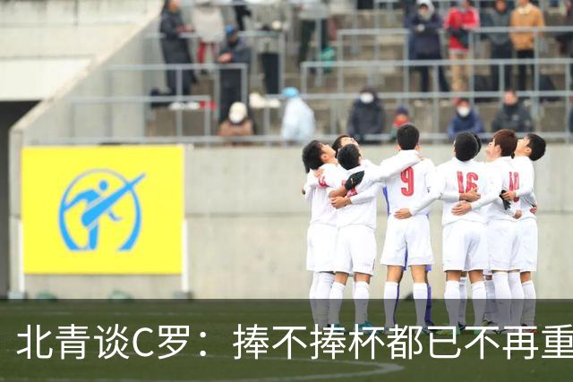 北青谈C罗：捧不捧杯都已不再重要，传奇早已铸就
