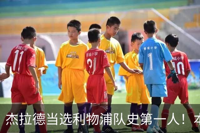 杰拉德当选利物浦队史第一人！本人却直言：达格利什才是我的国王