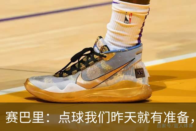 赛巴里：点球我们昨天就有准备，所以我早就知道自己要怎么踢了